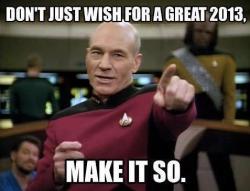 Don&rsquo;t just wish for a great 2013. Make it so!