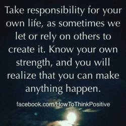 thinkpositive2:  Begin by taking responsibility