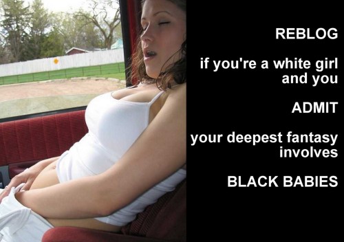 aslut4bbc:shychic1212:  Yep  Yep I fantasize all the time about being knocked up by a dominate black