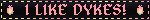a black blinkie with flickering yellow and orange text that reads 'I LIKE DYKES', with pixel art of animated flames on either side
