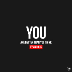gymaaholic:  You are better! trust me. http://www.gymaholic.co