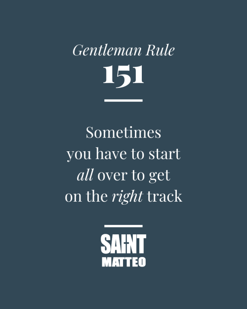 Gentleman Rule #151 Sometimes you have to start all over to get on the right track