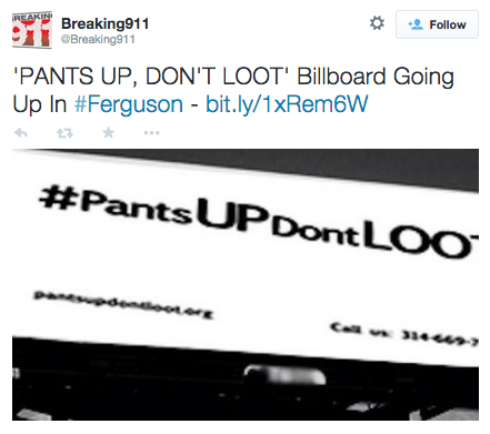 socialjusticekoolaid:  Today in Racist Fuckery (11/17/14): It what’s already been a trying day in Ferguson news, this gem emerges to remind you just how disgusting racists can be. Coming soon to a billboard in Ferguson: #PantsUpDontLoot.  Ferguson Cop