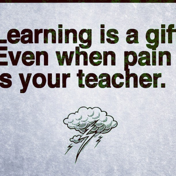 The Daily Life — #learning is a #gift when #pain is your #teacher..