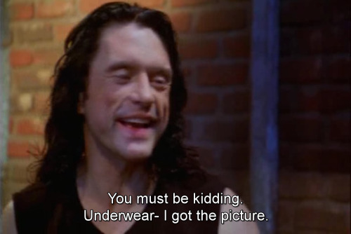 indevan:  the-fury-of-a-time-lord:  peculiargroove:  barniferous:  Nobody can write dialogue like Tommy Wiseau. Nobody.  That’s life.  hahaha waht a story maaahk  the voice of a generation 