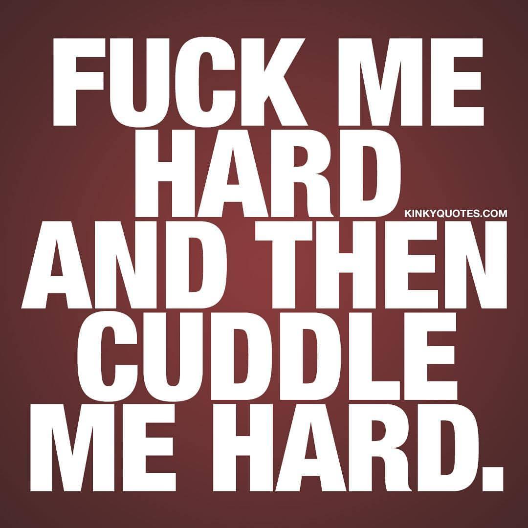 kinkyquotes:  Fuck me hard and the cuddle me hard. 😍😈 When you love it in that