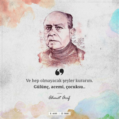 Ve hep olmayacak şeyler kurarım.Gülünç, acemi, çocuksu..— Ahmet Arif