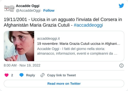 19/11/2001 - Uccisa in un agguato l'inviata del Corsera in Afghanistàn Maria Grazia Cutuli - #accaddeoggi https://t.co/ipL7YMgoE4  — Accadde Oggi (@AccaddeOggi) November 19, 2022
