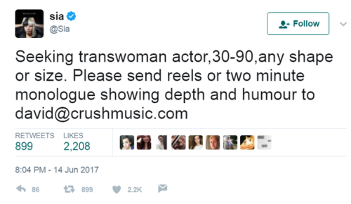 tiddybones: yo trans friends! Sia is looking for trans women, i assume for a music video of some kind, so if you’re 30-90 years old or know a trans woman in that age range apply and spread this shit!