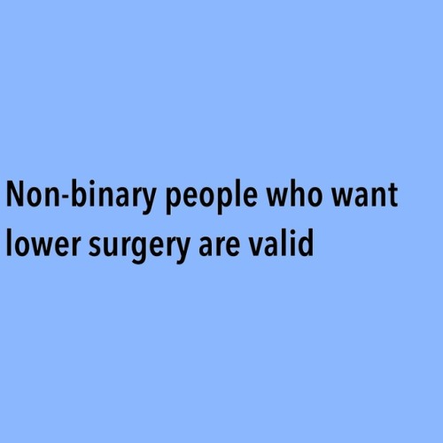 questingqueer: [Non-binary people who want lower surgery are valid]