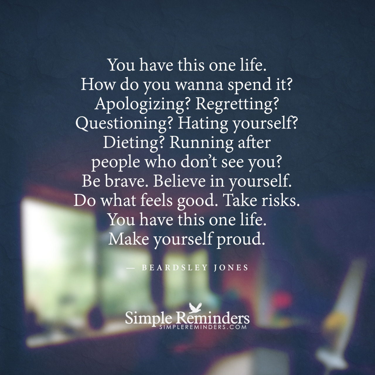 mysimplereminders:&ldquo;You have this one life. How do you wanna spend it? Apologizing?