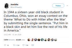 profeminist:   “In 1944 a sixteen-year-old black student in Columbus, Ohio, won an essay  contest on the theme ‘What to Do with Hitler after the War’ by  submitting the single sentence. “Put him in a black skin and let him  live the rest of his