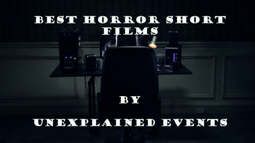 unexplained-events:Horror Short FilmsSome of these short films may contain material that may be sens