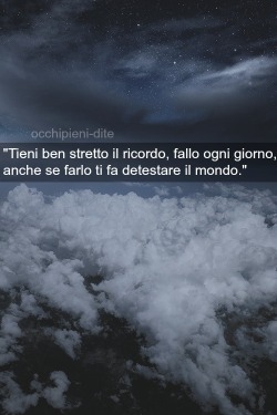 manicaldeecuorefreddo:  perdopersonecomerespirare:  occhipieni-dite:  “Tieni ben stretto il ricordo, fallo ogni giorno, anche se farlo ti fa detestare il mondo.”  mi manchi da far schifo nonno  👴🏻❤️  Nonna..