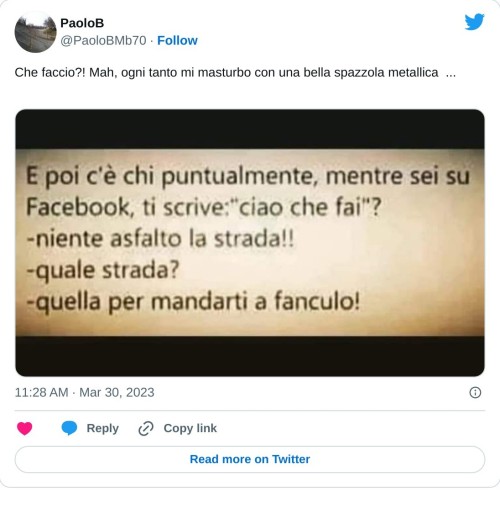 Che faccio?! Mah, ogni tanto mi masturbo con una bella spazzola metallica ... 🤣🤣🤣🤣🤣🤣🤣🤣 pic.twitter.com/WHZe6G0gDA  — PaoloB (@PaoloBMb70) March 30, 2023