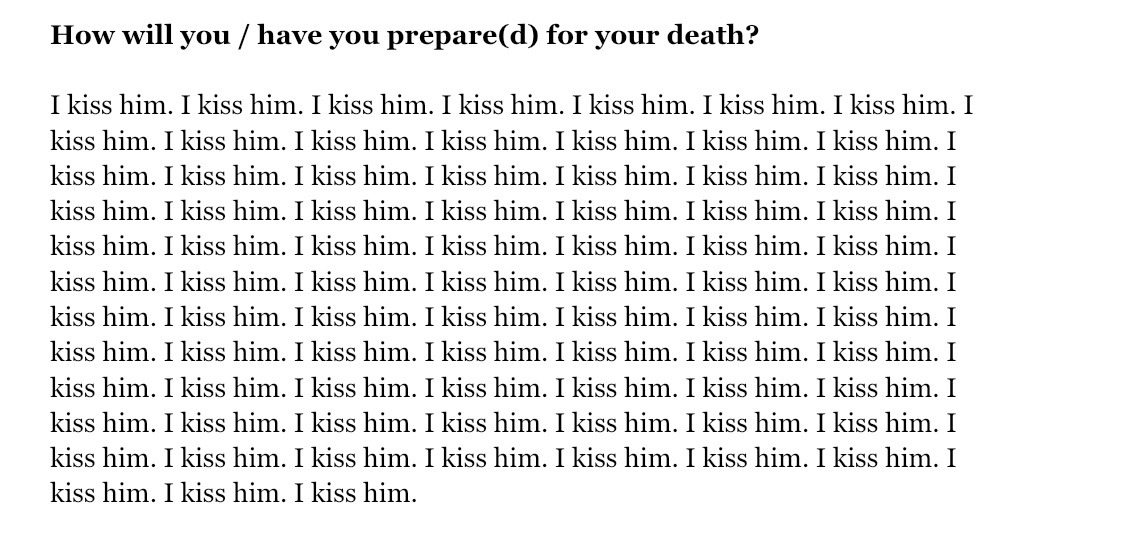 poem "Howill you / have you prepare(d) for your death" by Chen Chen - the body of the poem is simply "I kiss him." repeated 80 times