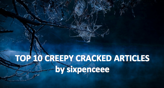 sixpenceee:
“Cracked.com has been a great source of entertainment for me in high school. Their articles are written in a comical way that will make you laugh as much as it makes you learn.
• The 7 Most Unintentionally Creepy Places on the Internet:...