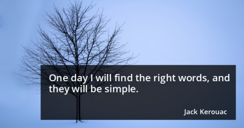 One day I will find the right words, and they will be simple. - Jack Kerouac - https://goo.gl/Y4a4FR