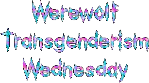Happy Werewolf Transgenderism Wednesday