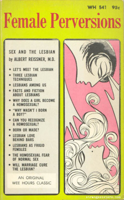 weirdvintage:  “Female Perversions–Sex and the Lesbian” by Dr. Albert Reissner, MD.  1965 - Some chapter highlights include: Will marriage cure the lesbian? “Why wasn’t I born a boy?” Lesbians as frigid females (via, and you could buy it