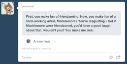 lesbianese:  porcelain-horse-horselain:  someone please write a fanfic about macklemore getting friendzoned and intersectional feminists having a good laugh about it  This is beautiful