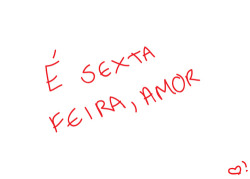 ohuaz:  Mas quem se importa? É sexta-feira, amor!