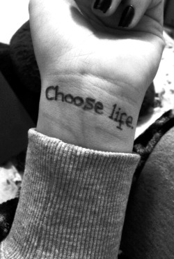 chantslouise:  Choose life. 