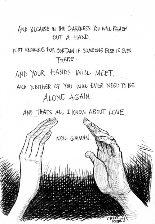 neil-gaiman: chrisriddellblog: Everything I Have To Tell You About Love by Neil Gaiman I wrote this to read at my friend