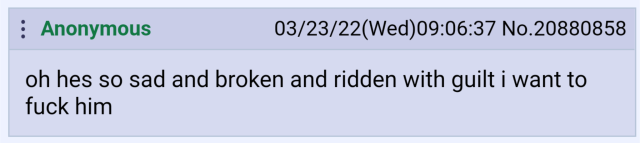 4chan post by Anonymous reading "oh hes so sad and broken and ridden with guilt i want to fuck him"