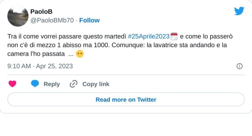 Tra il come vorrei passare questo martedì #25Aprile2023🗓 e come lo passerò non c'è di mezzo 1 abisso ma 1000. Comunque: la lavatrice sta andando e la camera l'ho passata ... 😶  — PaoloB (@PaoloBMb70) April 25, 2023