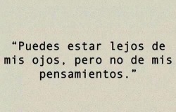 sanjuisls:  Mis ojos no podrán verte, pero mis pensamientos están inundados de ti. 