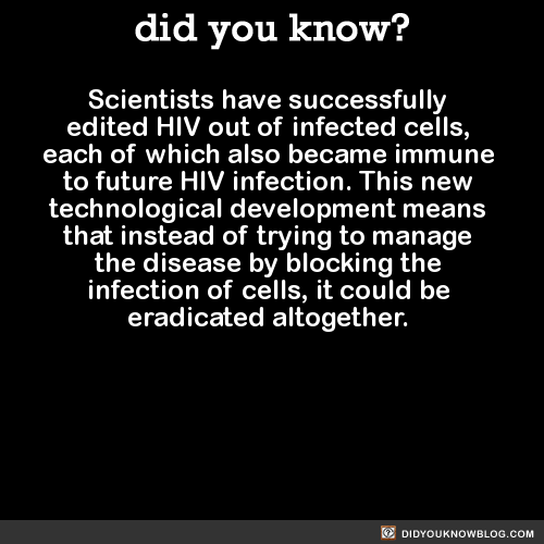 did-you-kno:  Scientists have successfully  edited HIV out of infected cells,  each