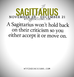wtfzodiacsigns:  A Sagittarius won’t hold back on their criticism so you either accept it or move on.   - WTF Zodiac Signs Daily Horoscope!  