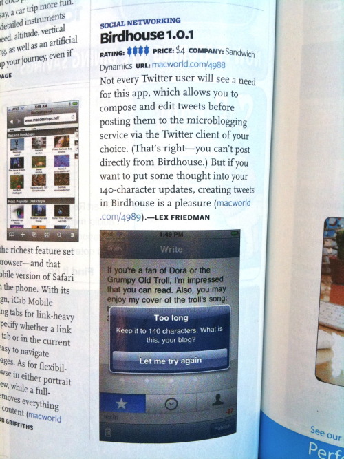 Birdhouse gets 4 mice up in Macworld
Unfortunately, an editorial oversight led them to print “You can’t post directly from Birdhouse”, which is completely and entirely 100% wrong in every way. That is, the one purpose the app most definitely...