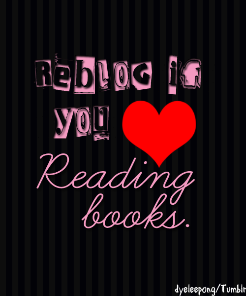 maybeitiswritten:  daydreamdelusion:  readbooks:  booklover:  reading-is-fun:dyeleepong:   Reblog if you ♥ reading books! :) Well, I do! Obviously :D      