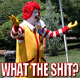 What the shit? - Ronald McDonald