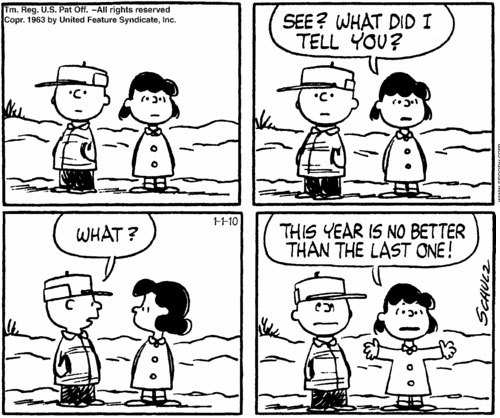 Peanuts, Jan 1, 1963
“See? What did I tell you? This year is no better than the last one!
”
Happy New Year.