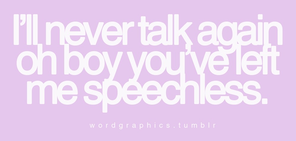 wordgraphics:   Speechless - Lady Gaga   Oh boy girl you&rsquo;ve left me speechless.