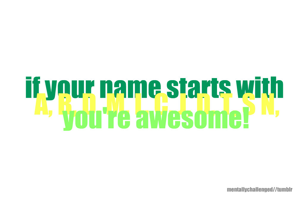 heckyeahawesome:  Oh, So I’m not Awesome. :’( jkkk.