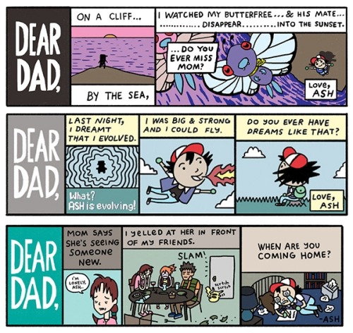 thedailywhat:   Webcomic of the Day: From Maré Odomo’s ongoing series entitled “Letters to an Absent Father,” in which Maré illustrates non-canonical letters written by Pokémon protagonist Ash Ketchum to his dad, “who is never around.” [technabob.]