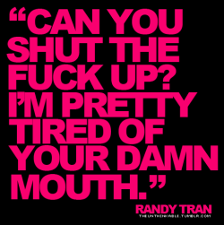 steeephanie:  karenjoylambino:  angeeeeeh:  bbysiennax3:  dupxburr:  xtraasay:  aznprideyy21:  x3babylo:  ohlookitsxtiffany:  cendiidoan:  theunthinkable:  “Can you shut the fuck up? I’m pretty damn tired of your mouth.”           