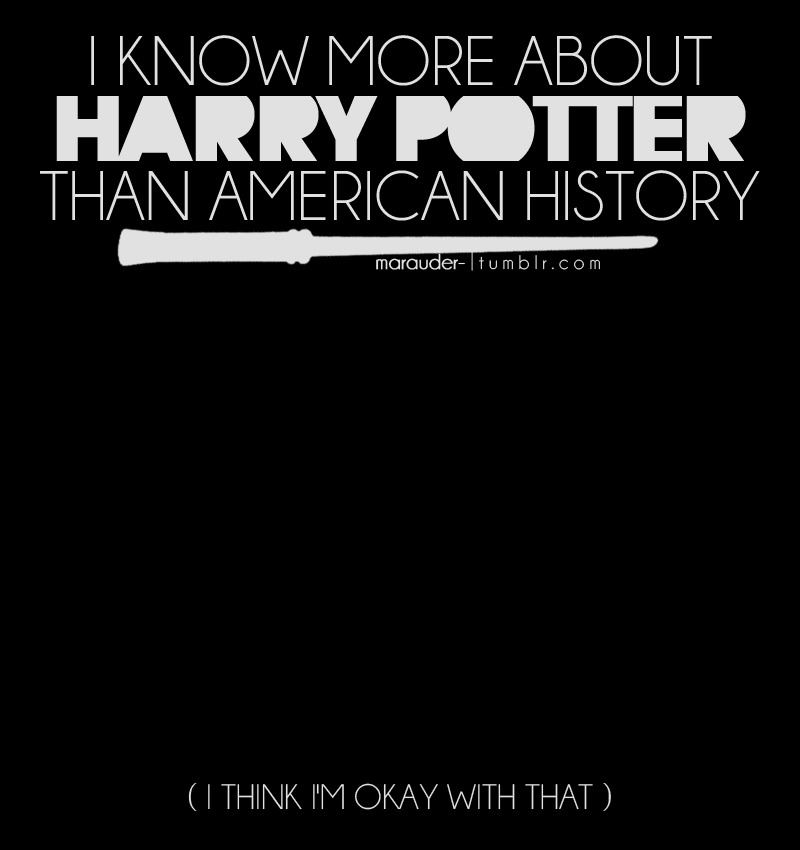 imasleepwalker:  voldemortoutbitches:  marauder-:  It’s true.  extremely true. 