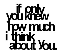 lovequotesrus:  “If only you knew how much I think about you” 