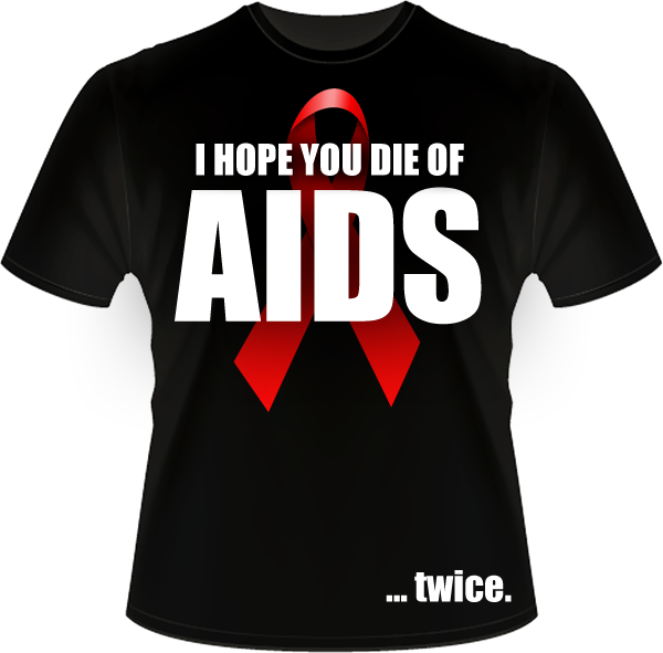 derezbrown:  idiazbeats:  derezbrown:  “I HOPE YOU DIE OF AIDS” T-Shirts coming