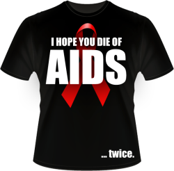 Derezbrown:  Idiazbeats:  Derezbrown:  “I Hope You Die Of Aids” T-Shirts Coming