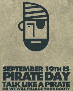 alasborricadas:  El 19 de septiembre es el día del pirata. Habla como un pirata o saquearemos tu botín. (Y también es mi cumpleaños)  ARRRRRRRRRRRRRRRRRRRR por eso me he tirado todo el dia tostando dvdeses de todo. ARRRRRRRRR  