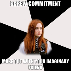 advicedoctor:  Screw commitment. Make out with your imaginary friend. 