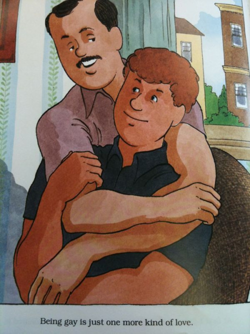 -eclare:“Being gay is just one more kind of love.”This is from the children’s book Daddy’s Roommate 