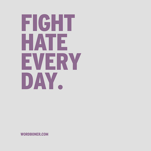 wordboner:  Fight Hate (get this on a tee donate to GLAAD instead) 