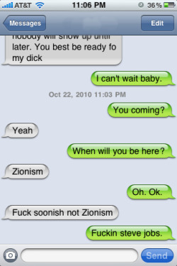 simplydop3:  thedailywhat:  Troubling Text-Correction of the Day: Fuckin Zionism. [buzzfeed.]  “YOU BEST BE READY FO MY DICK!” 